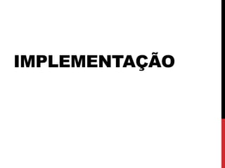 IMPLEMENTAÇÃO
 