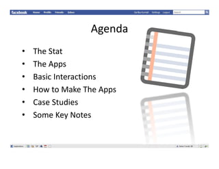 Agenda
                 Agenda
•   TheStat
    The Stat
•   TheApps
•   BasicInteractions
       i          i
•   HowtoMakeTheApps
•   CaseStudies
•   SomeKeyNotes
    Some Key Notes
 