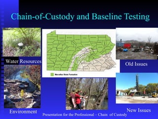 Chain-of-Custody and Baseline Testing Old Issues New Issues Environment Water Resources Presentation for the Professional – Chain  of Custody 