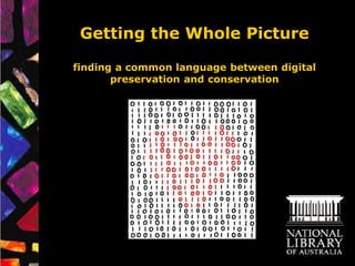 Getting the Whole Picture

finding a common language between digital
       preservation and conservation
 