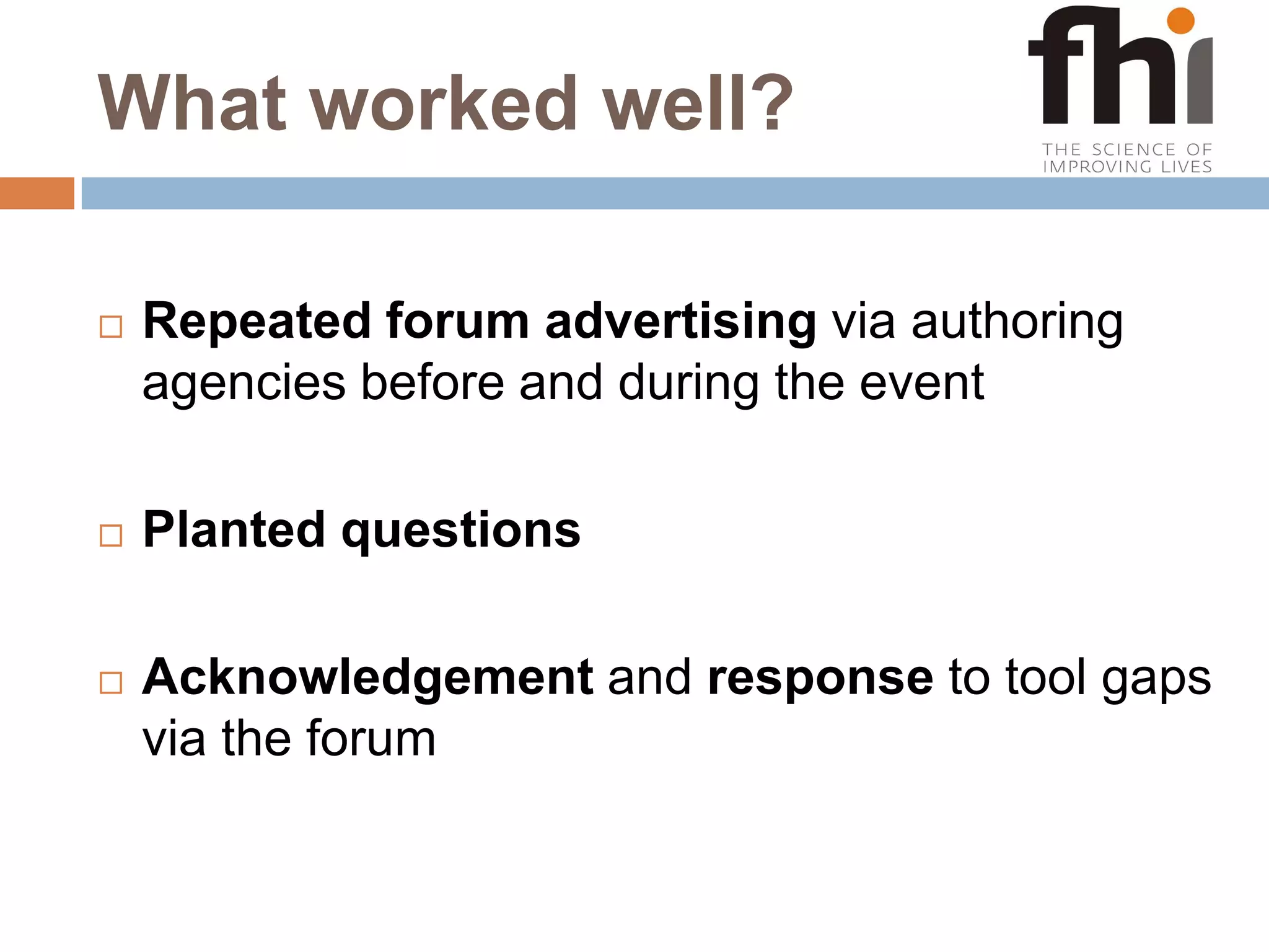 What worked well?Repeated forum advertising via authoring agencies before and during the eventPlanted questionsAcknowledgement and response to tool gaps via the forum 