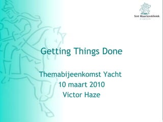 Getting Things Done Themabijeenkomst Yacht  10 maart 2010 Victor Haze 