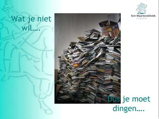 Wat je niet wil…. Dus je moet dingen…. 