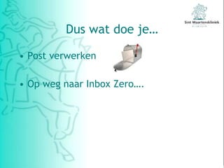 Dus wat doe je… Post verwerken Op weg naar Inbox Zero…. 