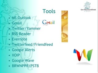 Tools MS Outlook Gmail Twitter/Yammer RSS Reader Evernote Twitterfeed/Friendfeed Google Alerts XOIP Google Wave BRWNPPR/PSTB 