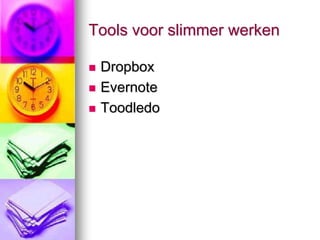 Tools voor slimmer werken

   Dropbox
   Evernote
   Toodledo
 