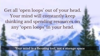 Your mind is a focusing tool, not a storage space
 