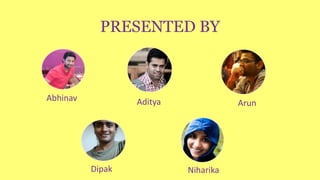 PRESENTED BY
Abhinav Aditya Arun
Dipak Niharika
 