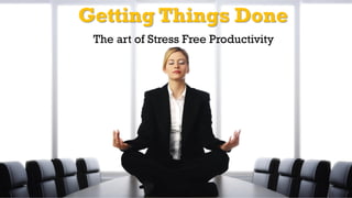 The art of Stress Free Productivity
 