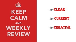 • Get Clear
• Get current
• Get creative
 