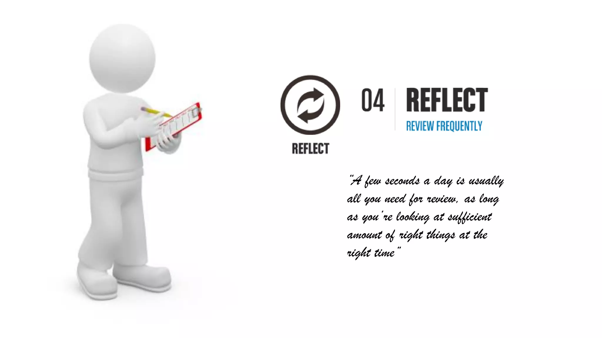 “A few seconds a day is usually
all you need for review, as long
as you’re looking at sufficient
amount of right things at the
right time”
 