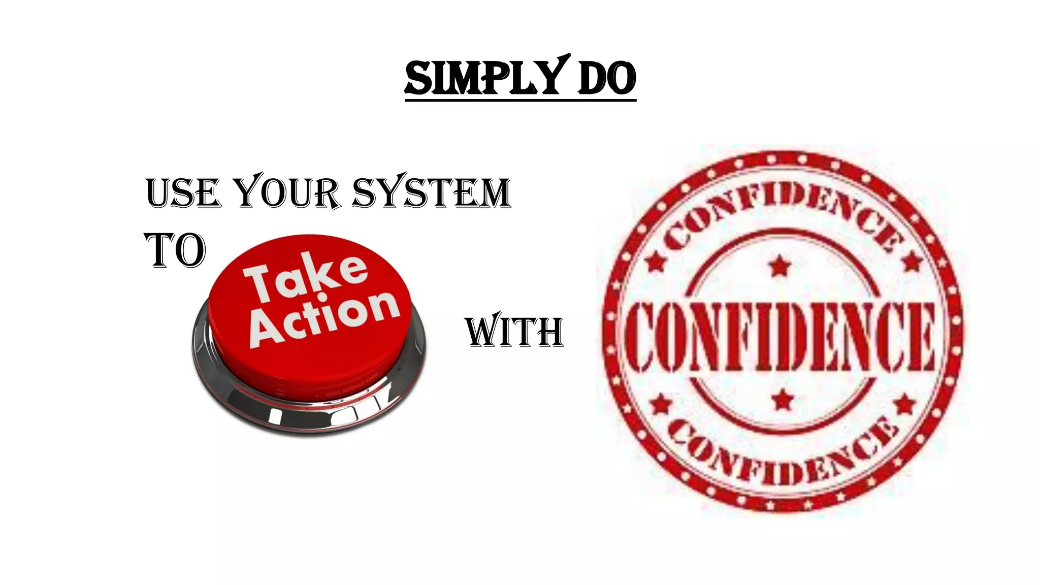 SIMPLY DO
USE YOUR SYSTEM
TO
WITH
 