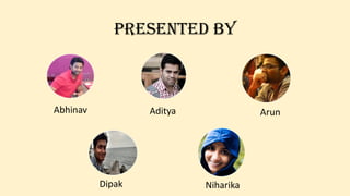 PRESENTED BY
Abhinav Aditya Arun
Dipak Niharika
 