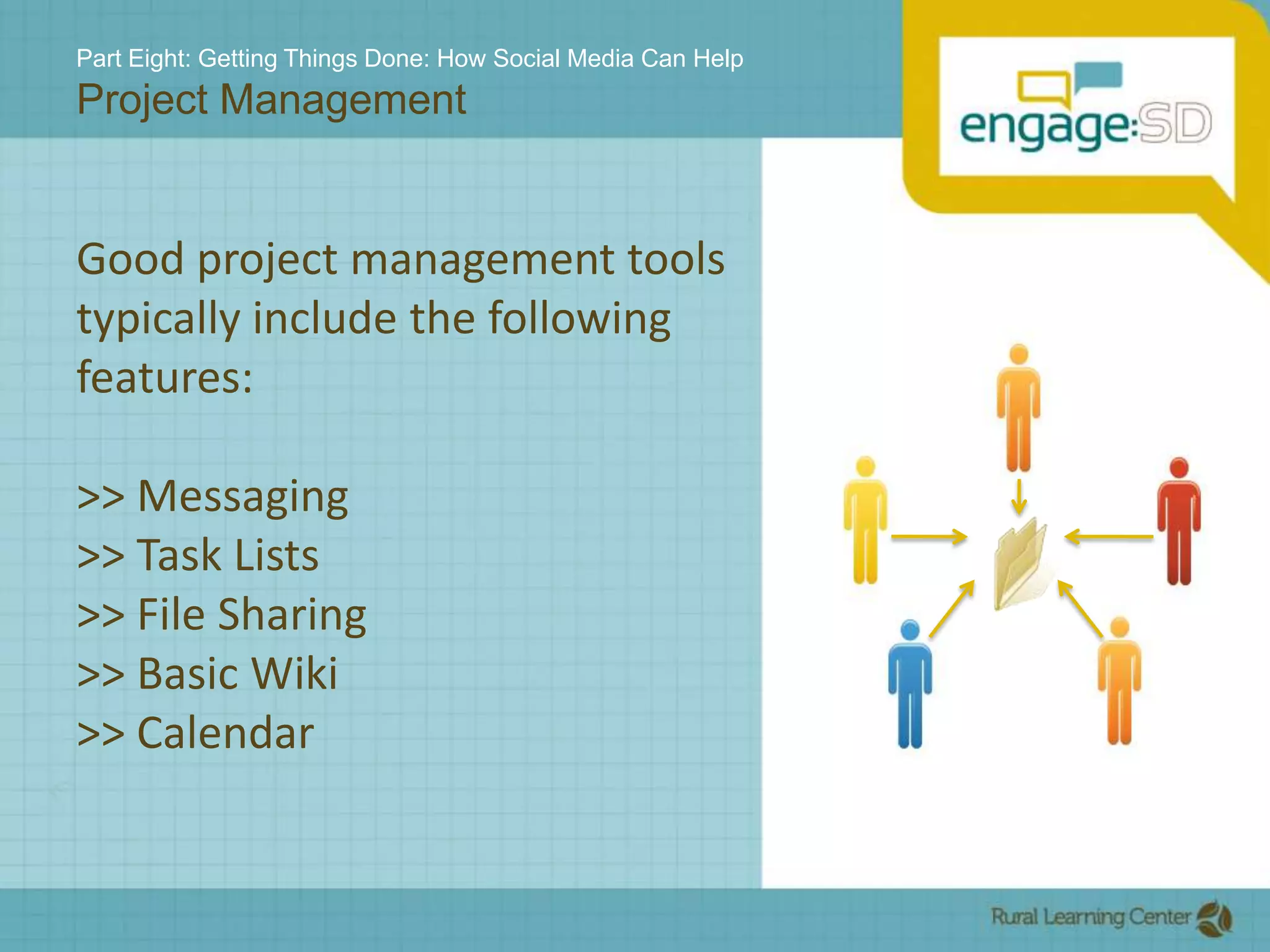 Part Eight: Getting Things Done: How Social Media Can HelpProject ManagementGood project management tools typically include the following features:>> Messaging>> Task Lists>> File Sharing>> Basic Wiki>> Calendar