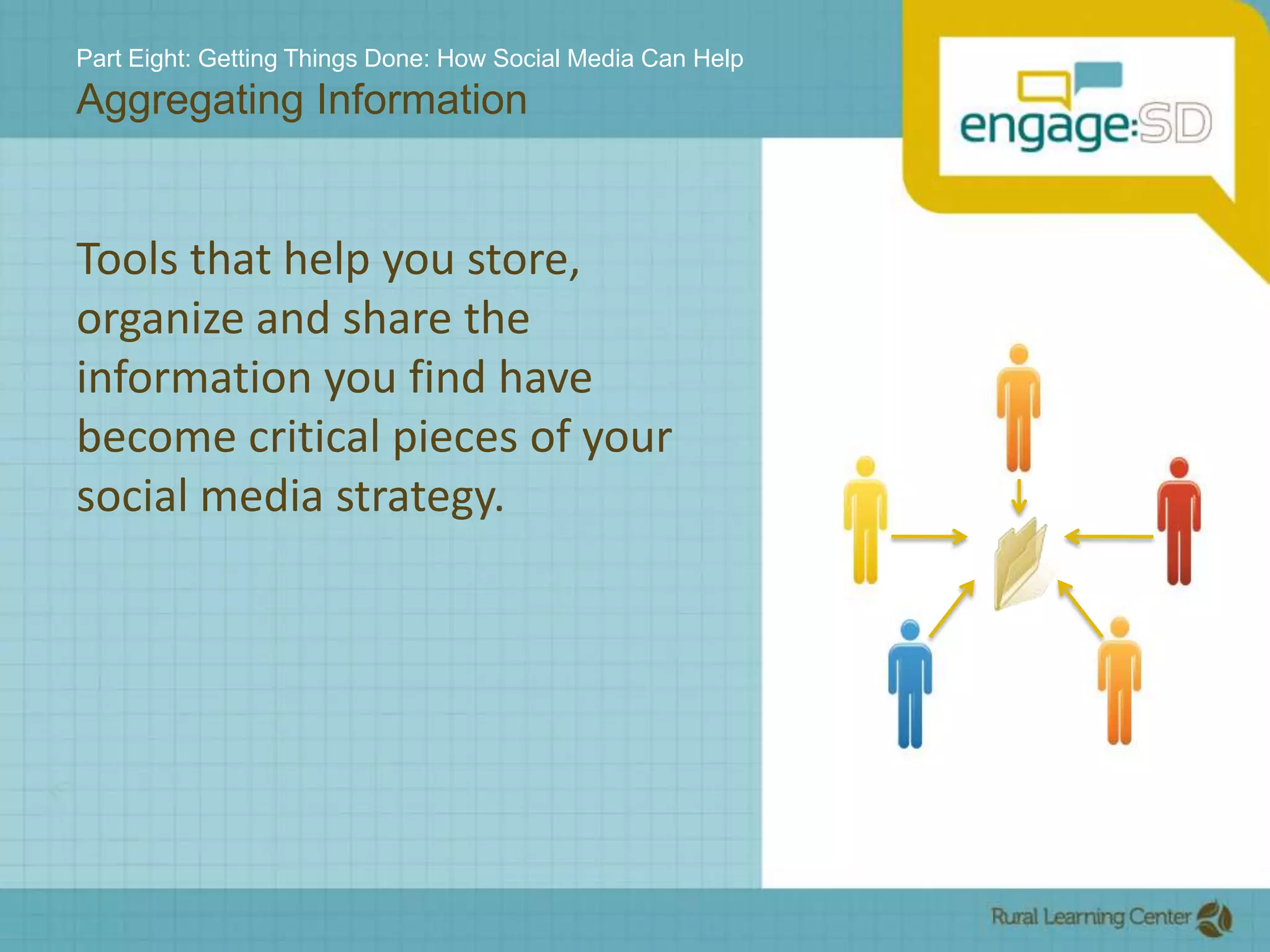 Part Eight: Getting Things Done: How Social Media Can HelpAggregating InformationTools that help you store, organize and share the information you find have become critical pieces of your social media strategy. 