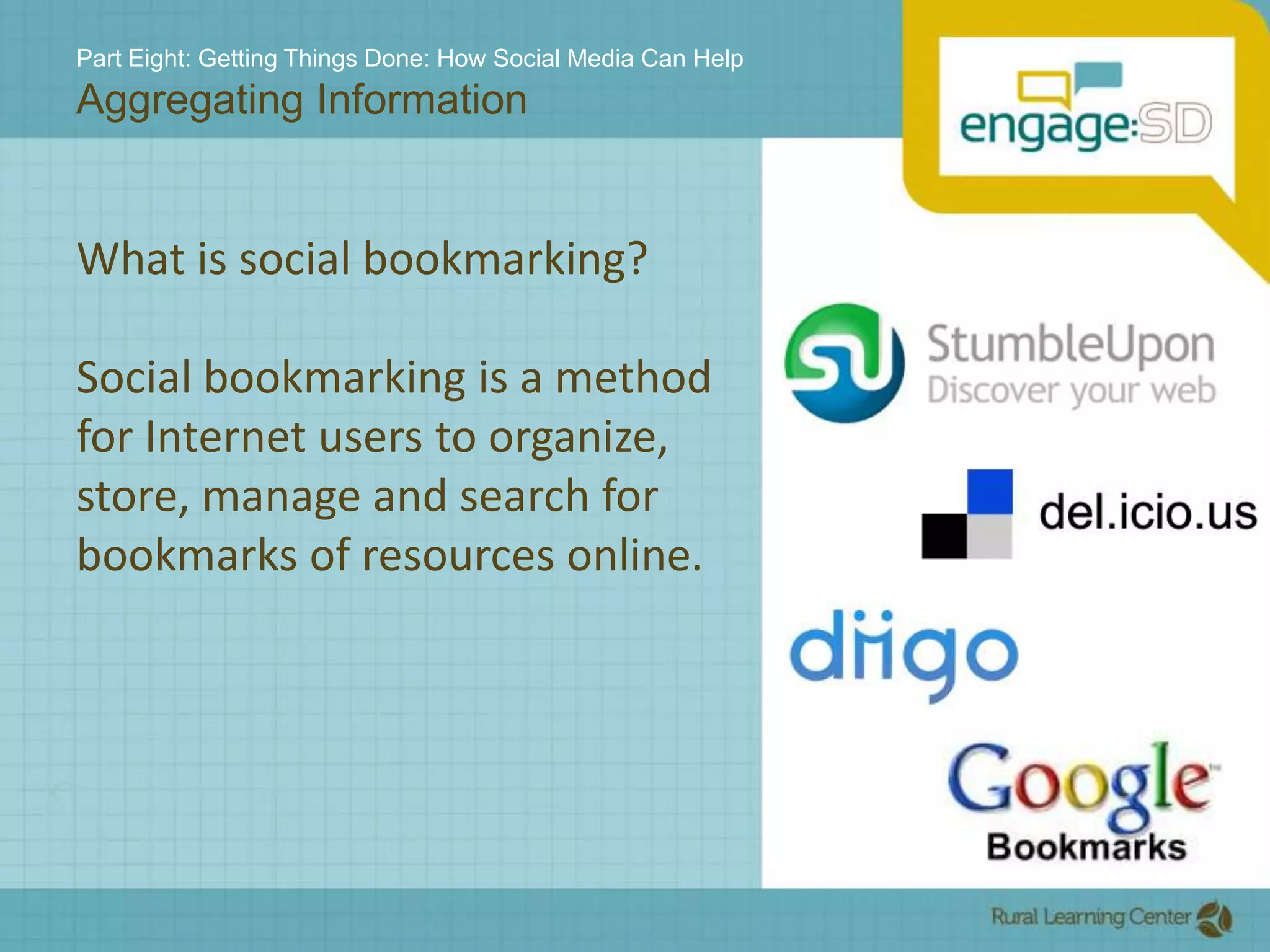 Part Eight: Getting Things Done: How Social Media Can HelpAggregating InformationWhat is social bookmarking?Social bookmarking is a method for Internet users to organize, store, manage and search for bookmarks of resources online.