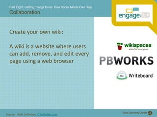Part Eight: Getting Things Done: How Social Media Can HelpCollaborationCreate your own wiki:A wiki is a website where userscan add, remove, and edit everypage using a web browserSource:   Wiki Definition, O’ReillyNet.com