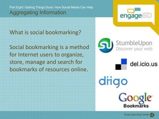 Part Eight: Getting Things Done: How Social Media Can HelpAggregating InformationWhat is social bookmarking?Social bookmarking is a method for Internet users to organize, store, manage and search for bookmarks of resources online.