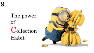 The power
of
Collection
Habit
9.
 