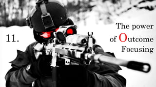 The power
of Outcome
Focusing
11.
 