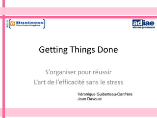 Getting Things Done

     S’organiser pour réussir
L’art de l’efficacité sans le stress
                 Véronique Guiberteau-Canfrère
                 Jean Davoust
 