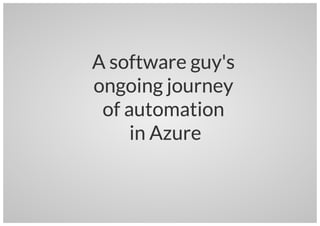 A Software guy's ongoing journey of automation in Azure