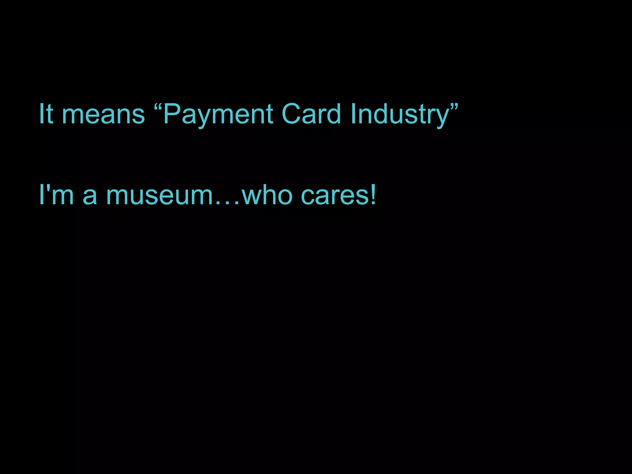It means “Payment Card Industry” 
I'm a museum…who cares! 
 