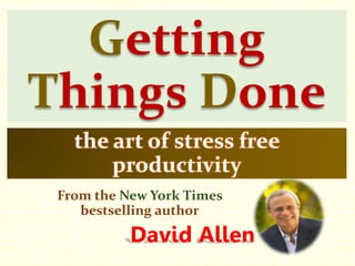 Getting
Things Done
the art of stress free
productivity
From the New York Times
bestselling author
David Allen
 