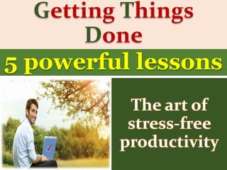 Getting Things
Done
The art of
stress-free
productivity
5 powerful lessons
 