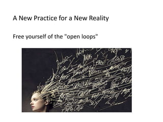 A New Practice for a New Reality
Free yourself of the "open loops"
 