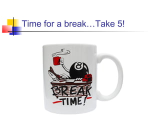 Time for a break…Take 5!
 