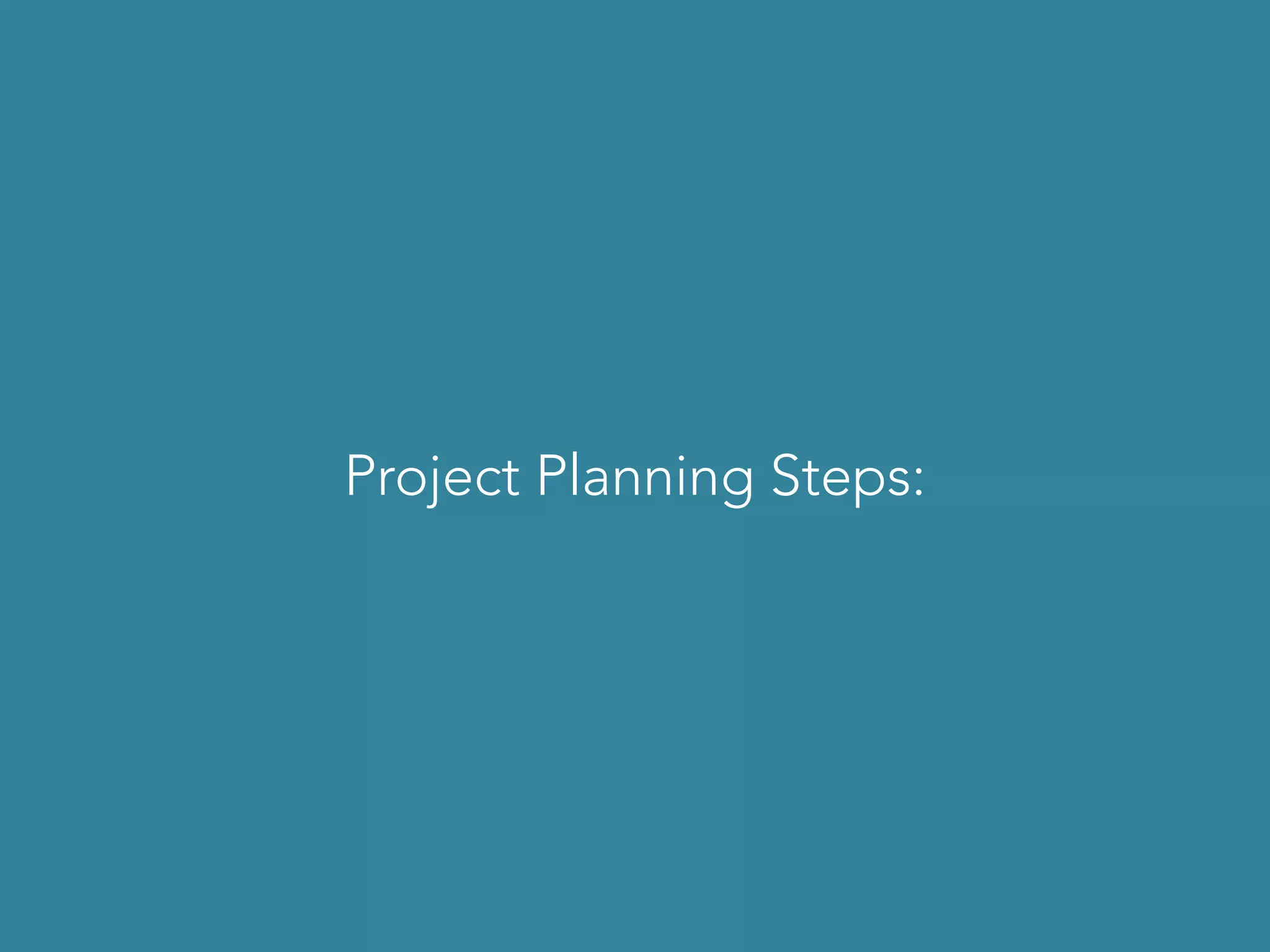 Project Planning Steps:
 