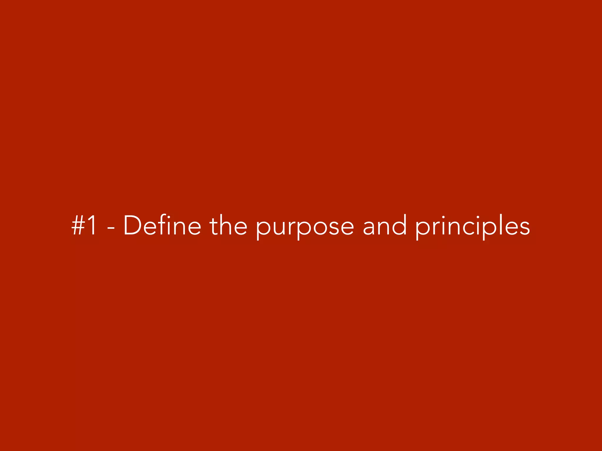 #1 - Define the purpose and principles
 