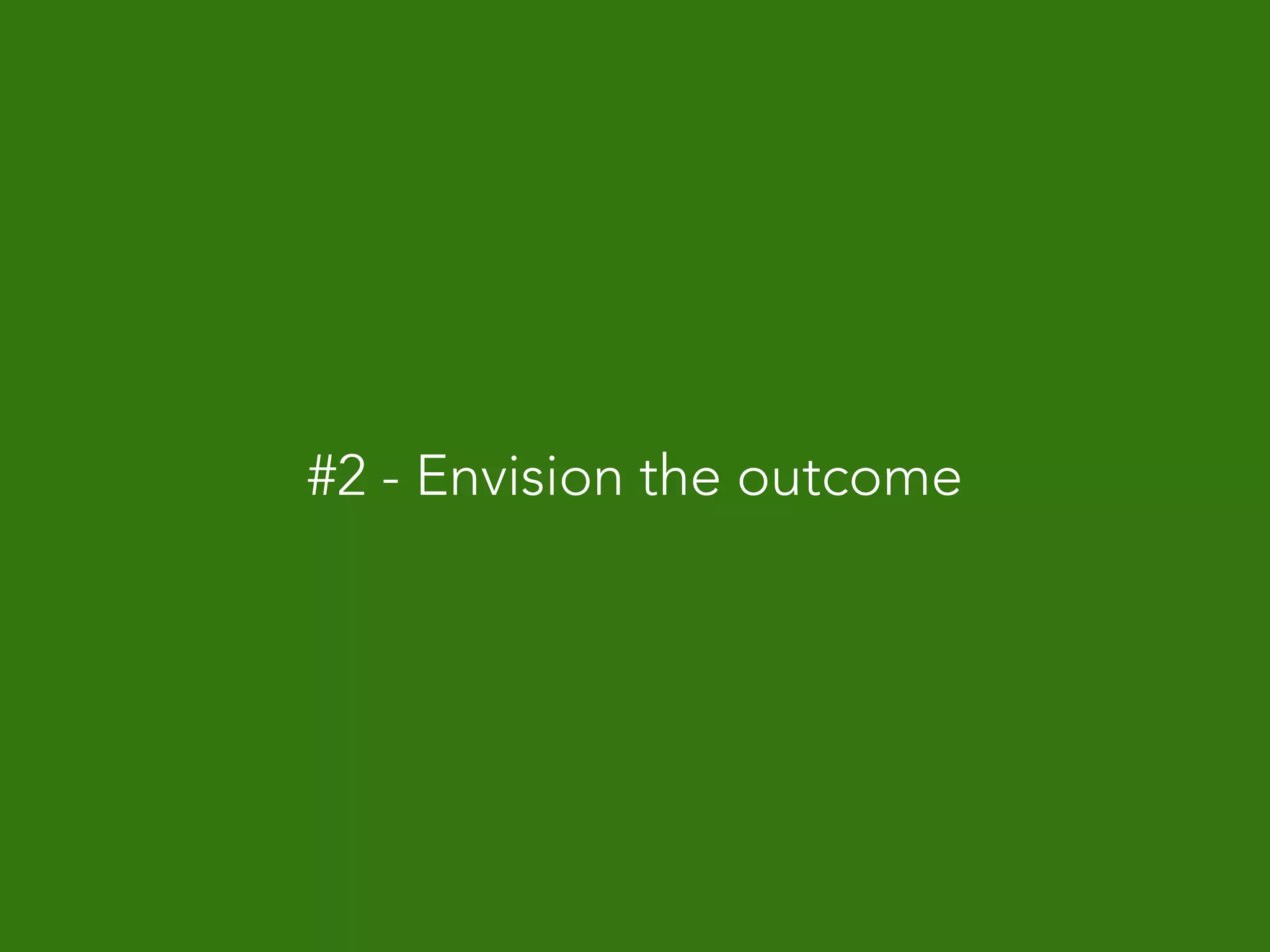 #2 - Envision the outcome
 