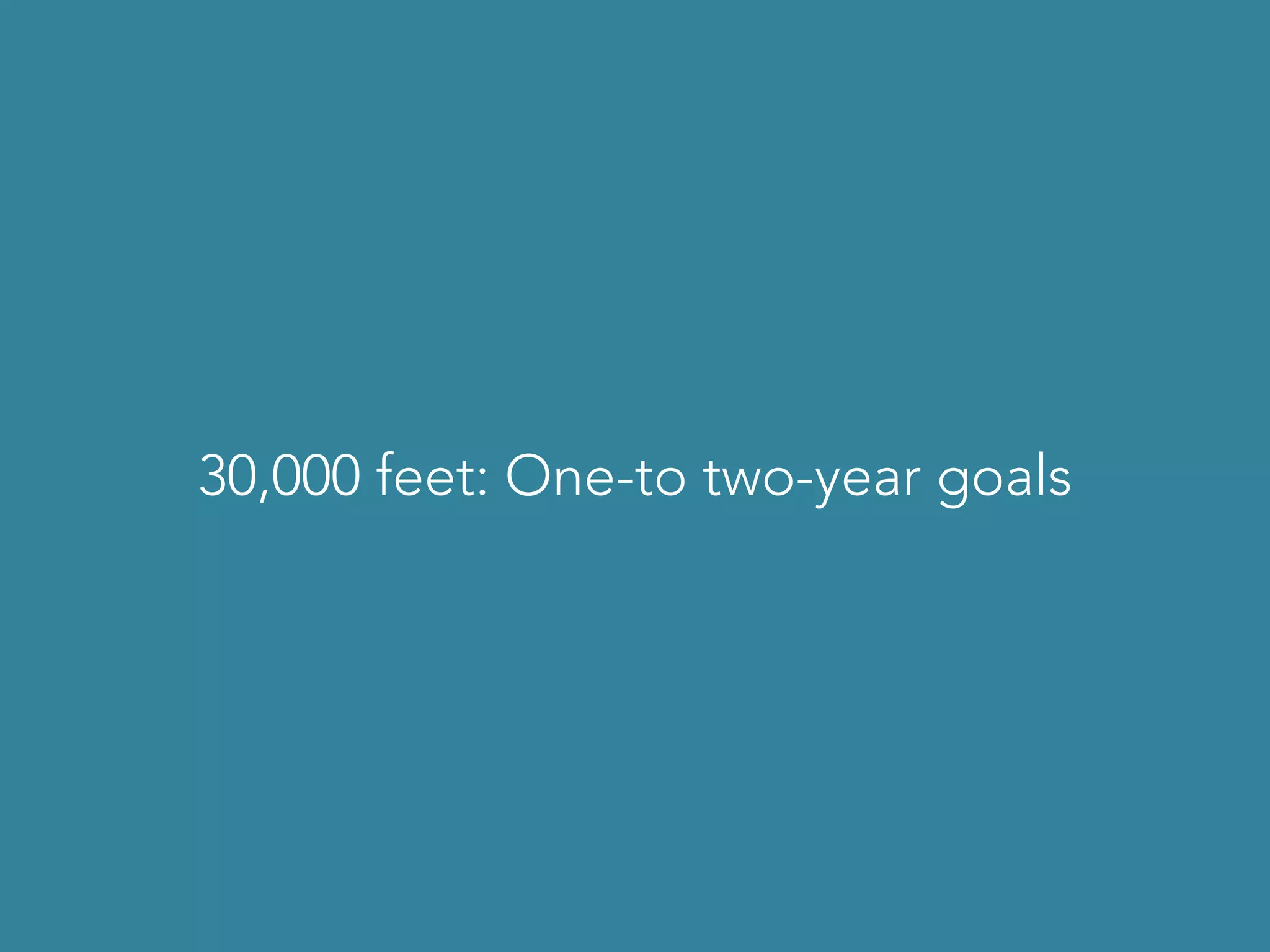 30,000 feet: One-to two-year goals
 