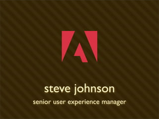 steve johnson
senior user experience manager
 