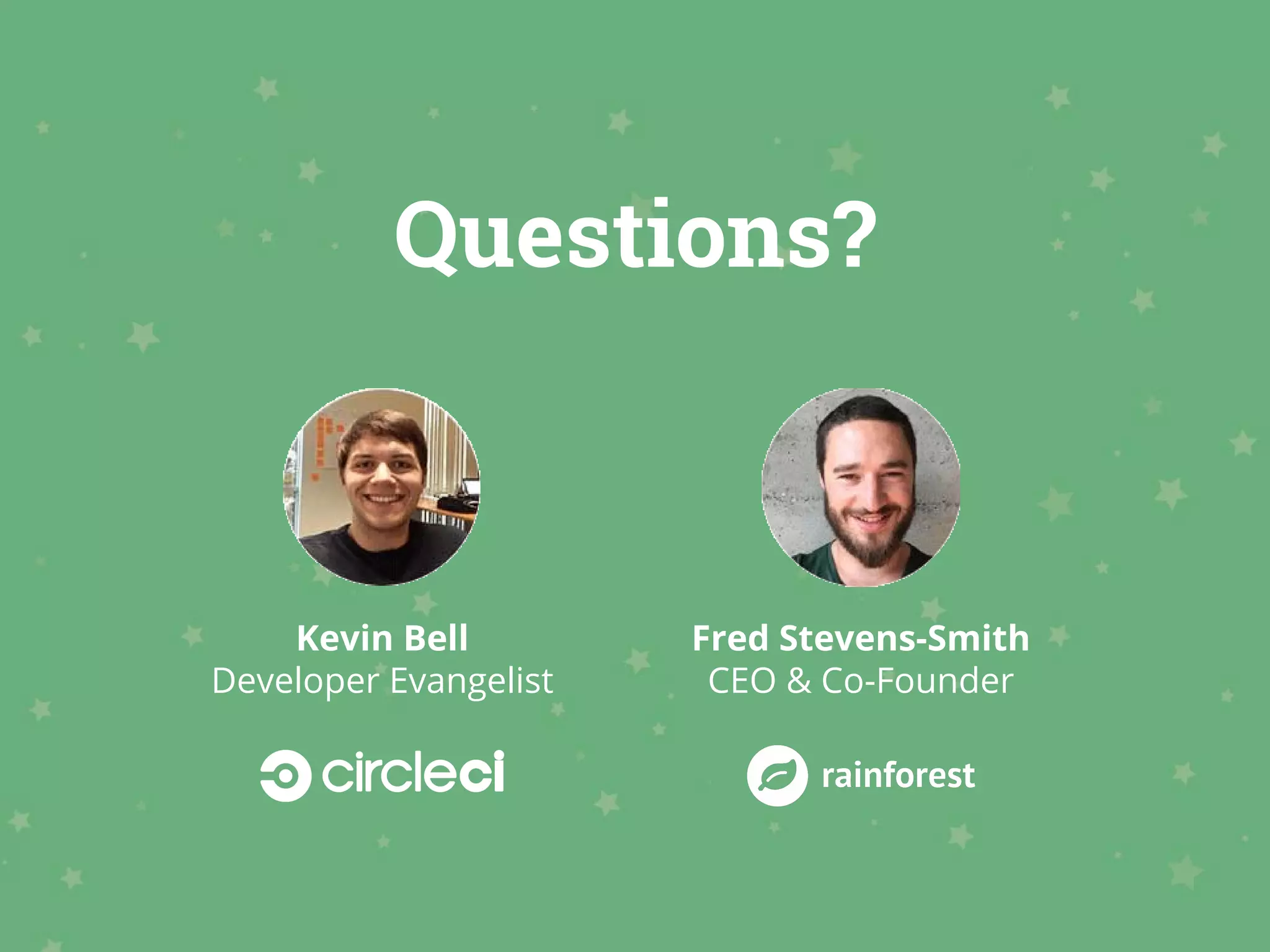 Questions?
Kevin Bell
Developer Evangelist
Fred Stevens-Smith
CEO & Co-Founder
 