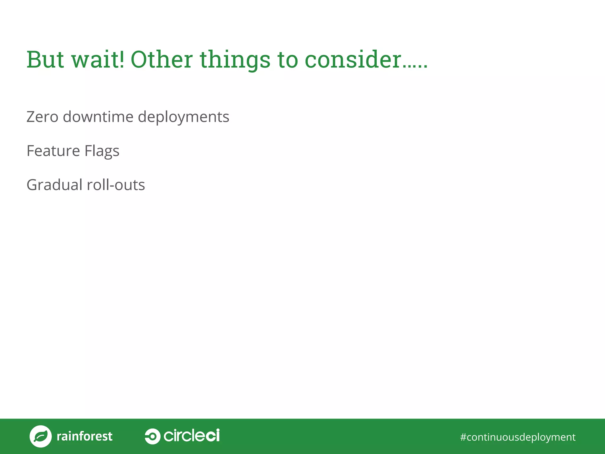 #continuousdeployment
But wait! Other things to consider…..
Zero downtime deployments
Feature Flags
Gradual roll-outs
 