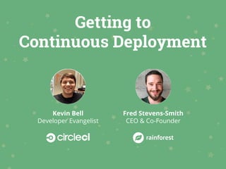 Getting to
Continuous Deployment
Kevin Bell
Developer Evangelist
Fred Stevens-Smith
CEO & Co-Founder
 