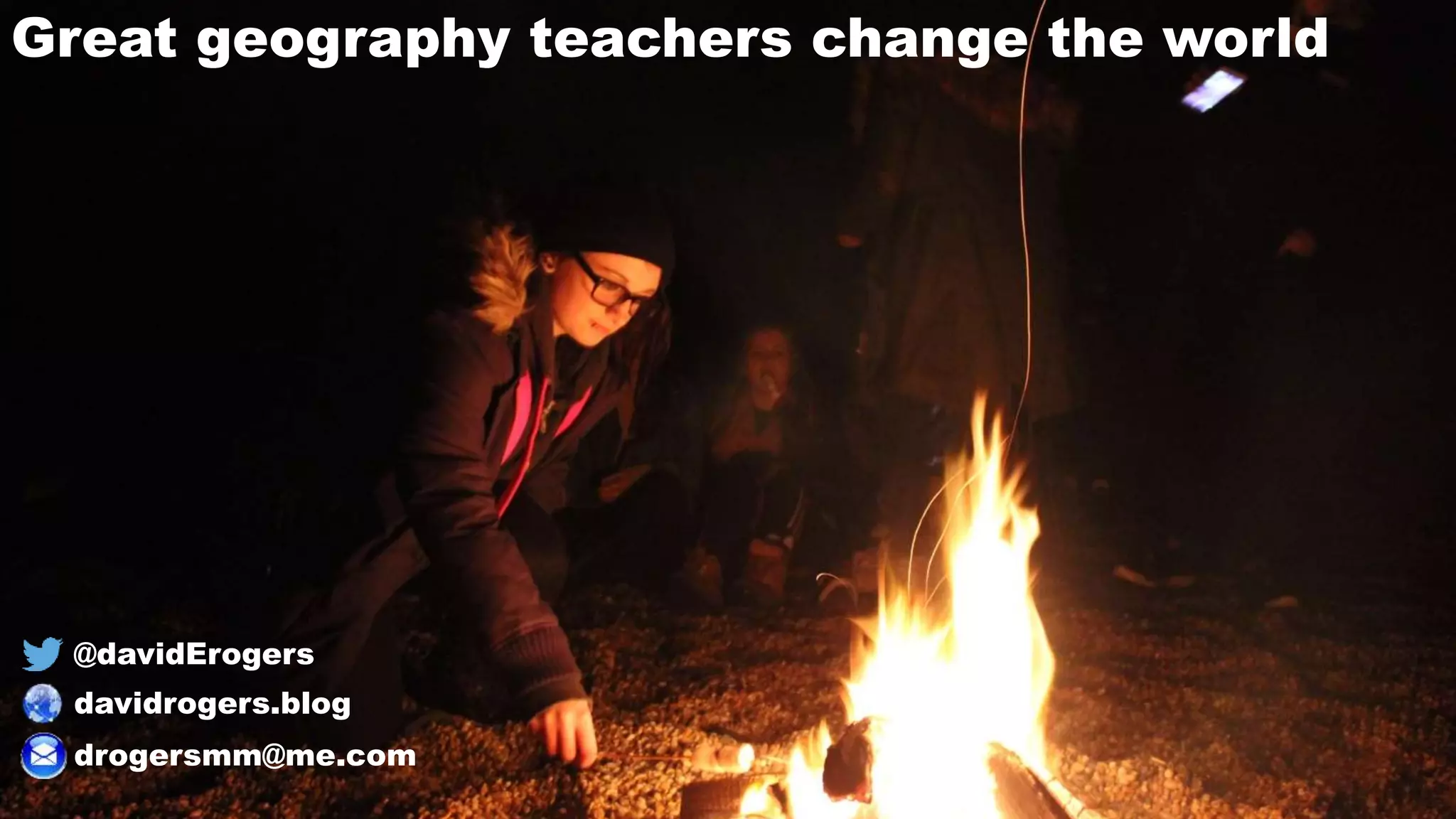 Great geography teachers change the world
@davidErogers
davidrogers.blog
drogersmm@me.com
 