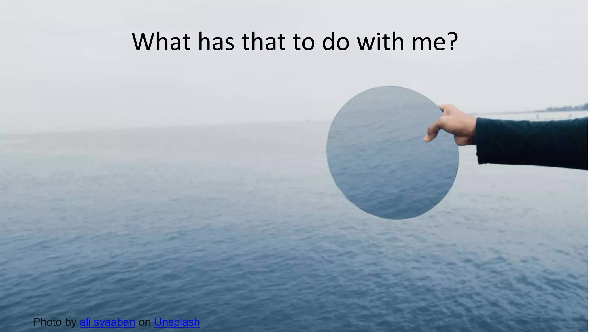 What has that to do with me?
Photo by ali syaaban on Unsplash
 