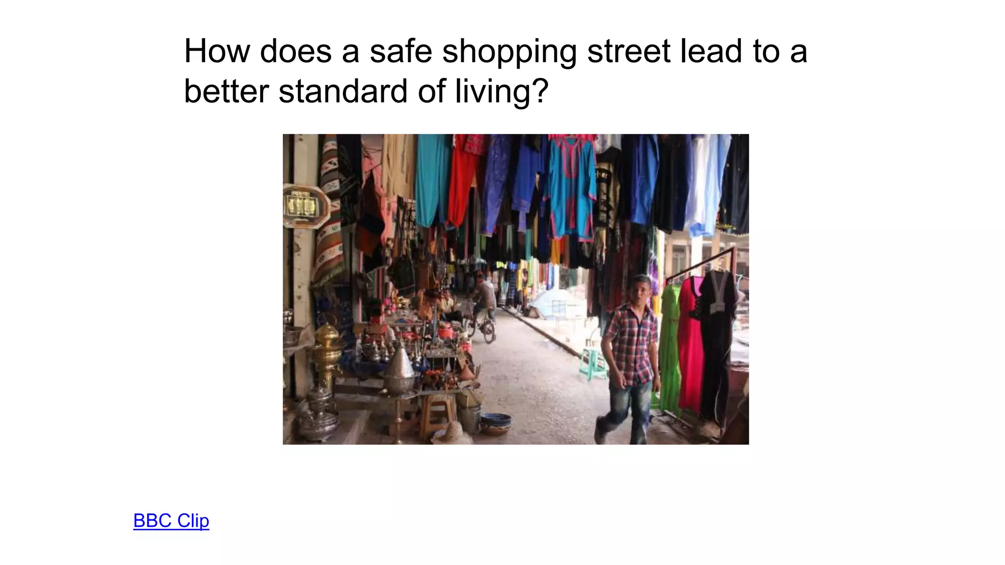 How does a safe shopping street lead to a
better standard of living?
BBC Clip
 