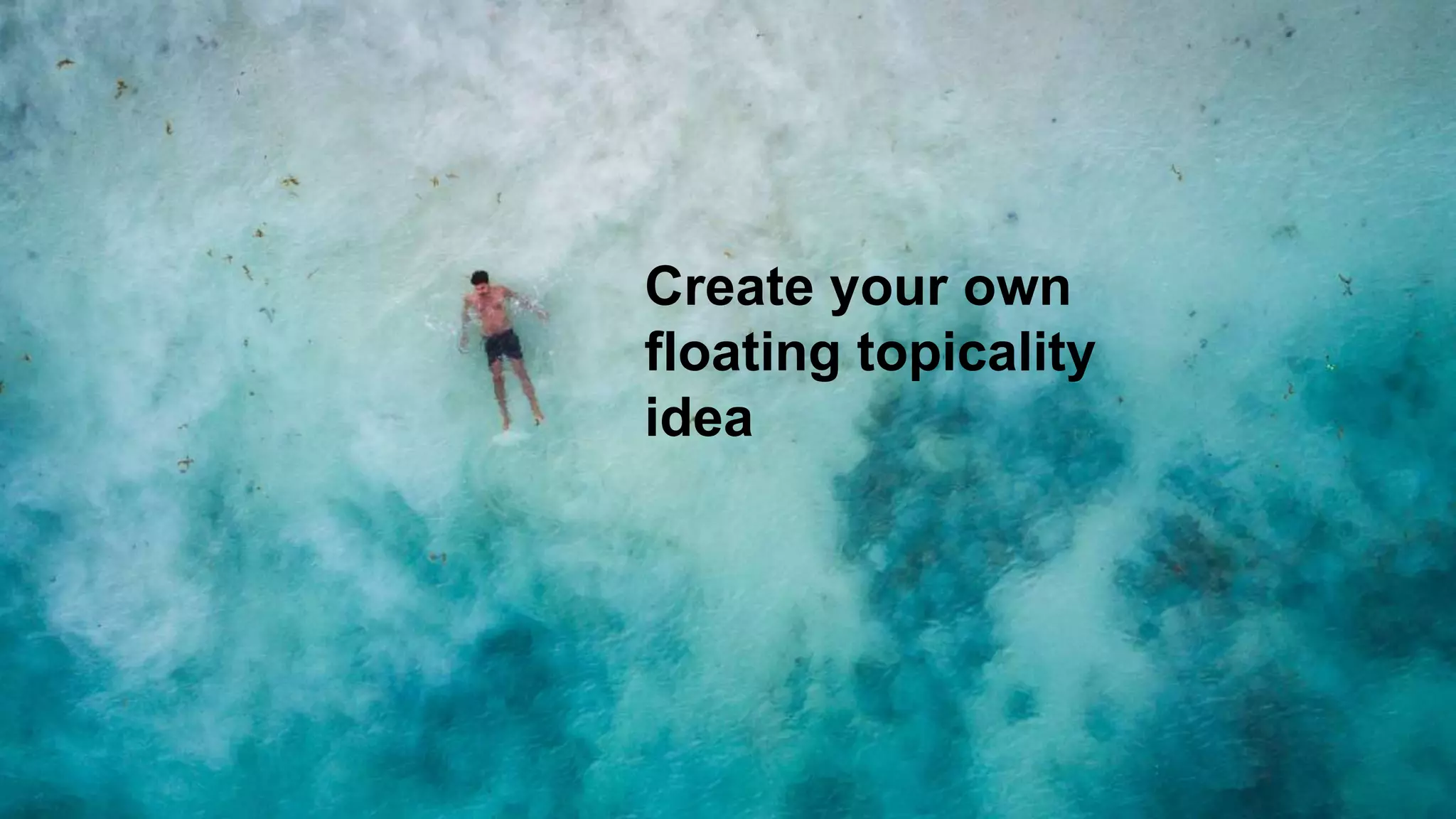 Create your own
floating topicality
idea
 