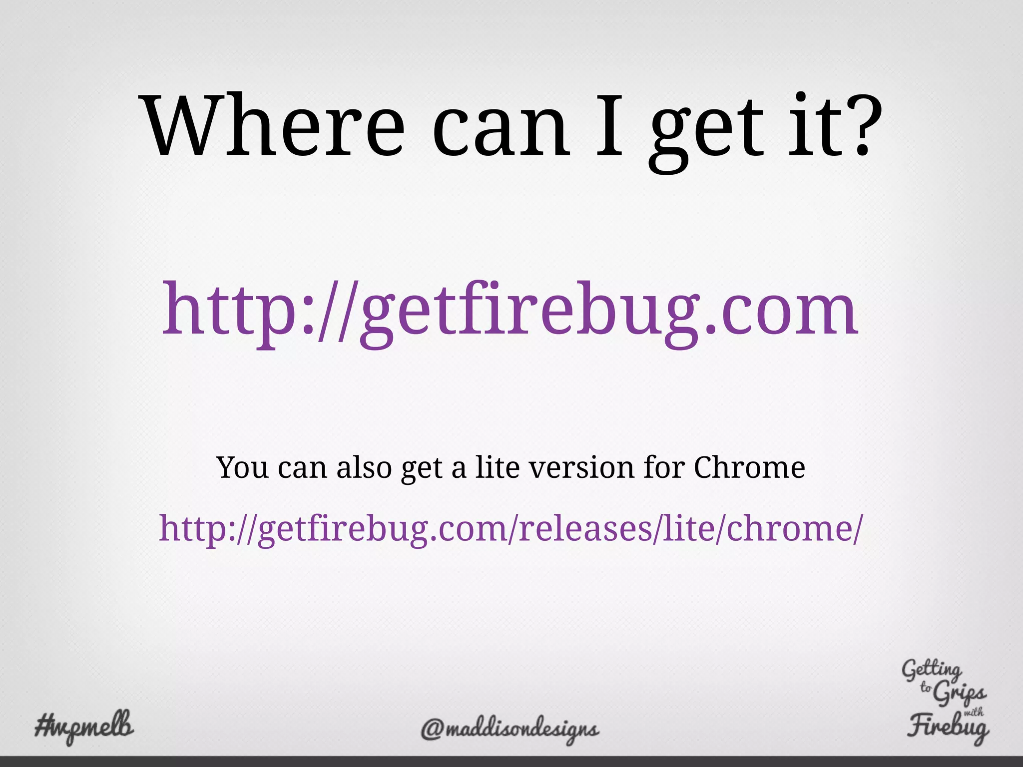 Where can I get it?
http://getfirebug.com
You can also get a lite version for Chrome
http://getfirebug.com/releases/lite/chrome/
 