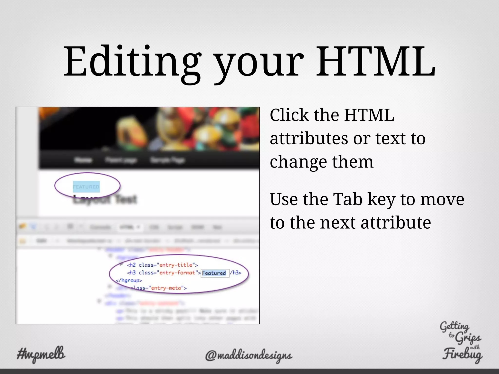 Editing your HTML
Click the HTML
attributes or text to
change them
Use the Tab key to move
to the next attribute
 