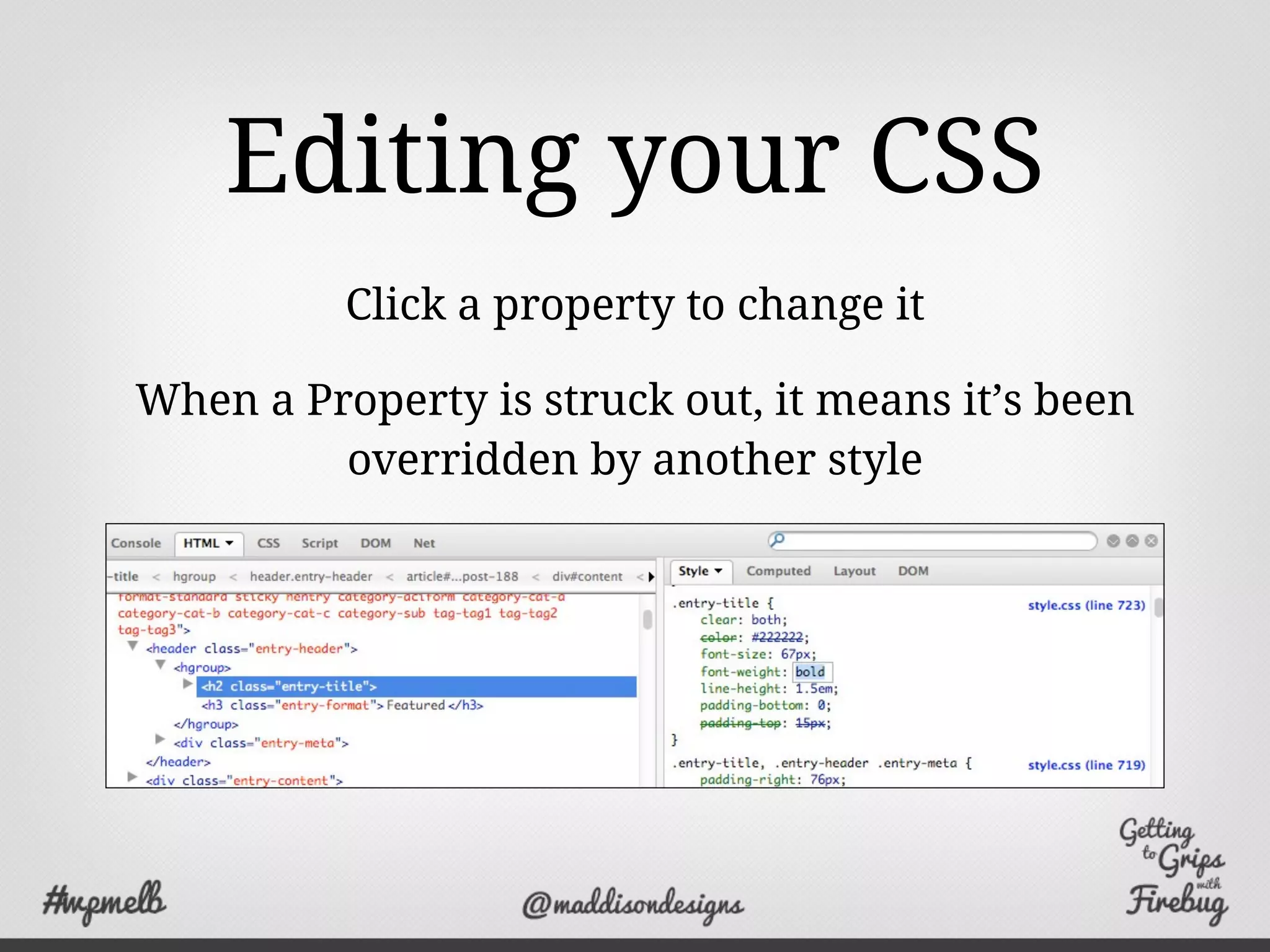 Editing your CSS
Click a property to change it
When a Property is struck out, it means it’s been
overridden by another style
 