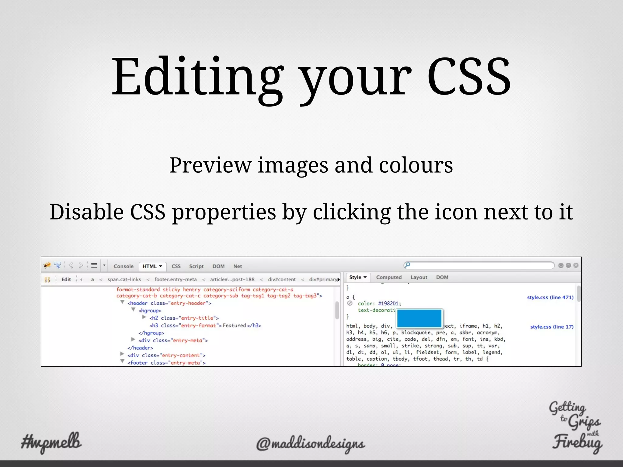 Editing your CSS
Preview images and colours
Disable CSS properties by clicking the icon next to it
 