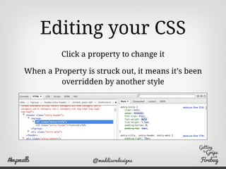 Editing your CSS
Cycle through properties
Increment or decrement numbers
Increment or decrement by ten with Shift key
Use ...