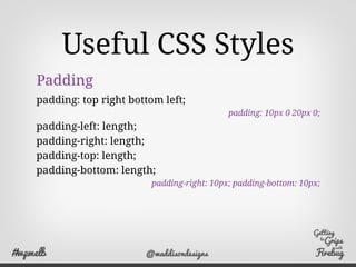 Useful CSS Styles
Margin
margin: top right bottom left;
margin: 10px 0 20px 0;
margin-left: length;
margin-right: length;
...