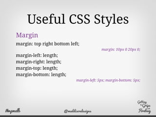 Useful CSS Styles
Background Color
background: color image repeat attachment position;
background: #fff url(image.jpg) no-...